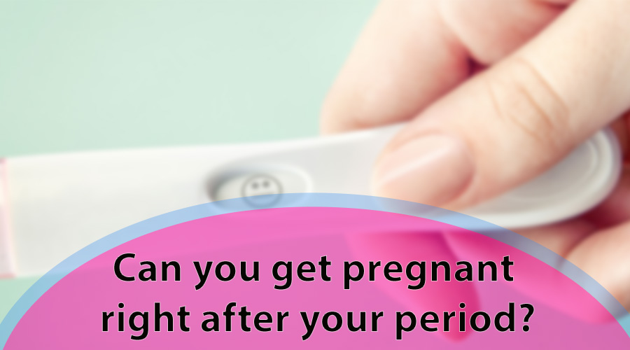 Can you get pregnant right after your period?