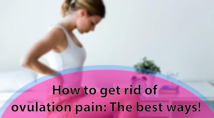 How to get rid of ovulation pain: The best ways!